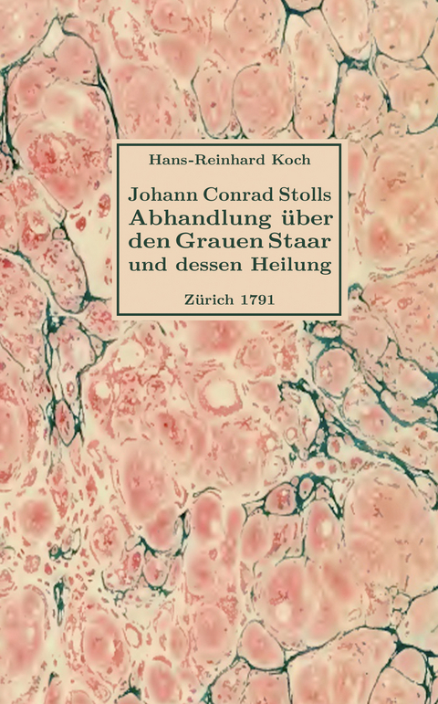 Abhandlung &uuml;ber den Grauen Staar und dessen Heilung von Johann Conrad Stoll, Chirurgiae Studioso, Z&uuml;rich 1791 - Johann Conrad Stoll