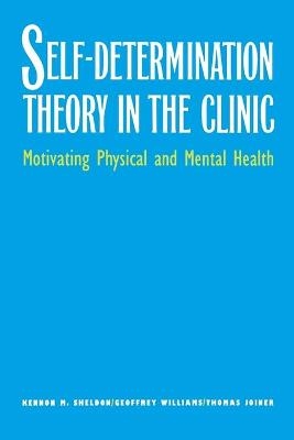 Self-Determination Theory in the Clinic - Kennon M. Sheldon, Geoffrey Williams, Thomas Joiner