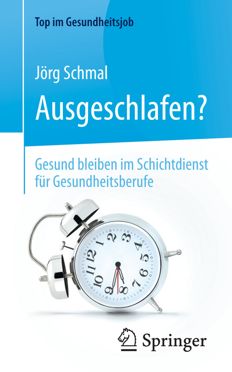 Ausgeschlafen? &ndash; Gesund bleiben im Schichtdienst f&uuml;r Gesundheitsberufe - J&ouml;rg Schmal