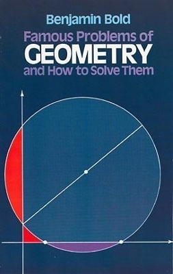 Famous Problems in Geometry and How to Solve Them - Benjamin Bold