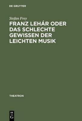 Franz Leh&aacute;r oder das schlechte Gewissen der leichten Musik - Stefan Frey