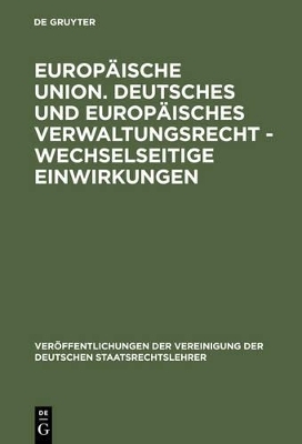 Europ&auml;ische Union. Deutsches und europ&auml;isches Verwaltungsrecht - Wechselseitige Einwirkungen