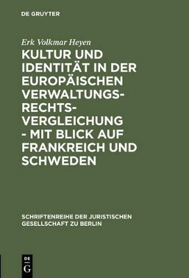 Kultur und Identit&auml;t in der europ&auml;ischen Verwaltungsrechtsvergleichung - mit Blick auf Frankreich und Schweden - Erk Volkmar Heyen