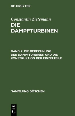 Constantin Zietemann: Die Dampfturbinen / Die Berechnung der Dampfturbinen und die Konstruktion der Einzelteile - Constantin Zietemann