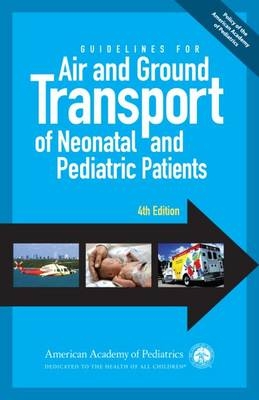 Guidelines for Air and Ground Transport of Neonatal and Pediatric Patients, 4th Edition -  Robert  M. Insoft