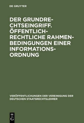 Der Grundrechtseingriff. &Ouml;ffentlich-rechtliche Rahmenbedingungen einer Informationsordnung