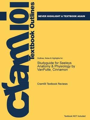 Studyguide for Seeleys Anatomy & Physiology by Vanputte, Cinnamon -  Cram101 Textbook Reviews