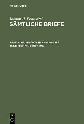 Johann H. Pestalozzi: Sämtliche Briefe / Briefe von Herbst 1813 bis Ende 1815 (Nr. 3491-4146)
