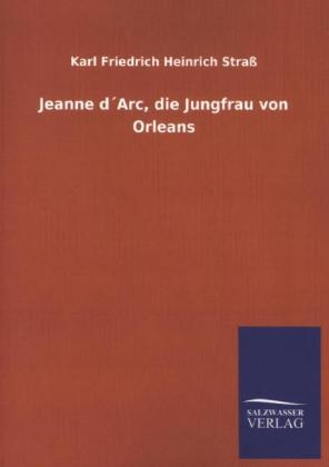 Jeanne d&Acirc;&acute;Arc, die Jungfrau von Orleans - Karl Friedrich Heinrich Stra&Atilde;
