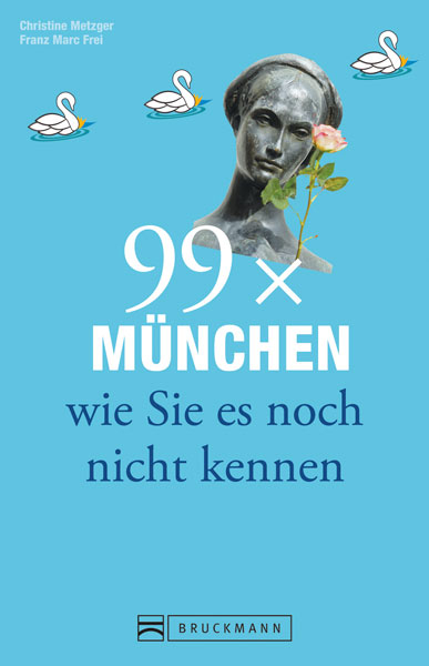 99 x M&uuml;nchen wie Sie es noch nicht kennen - Christine Metzger, Franz Marc Frei