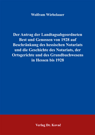 Der Antrag der Landtagsabgeordneten Best und Genossen von 1928 auf Beschränkung des hessischen Notariats und die Geschichte des Notariats, der Ortsgerichte und des Grundbuchwesens in Hessen bis 1928