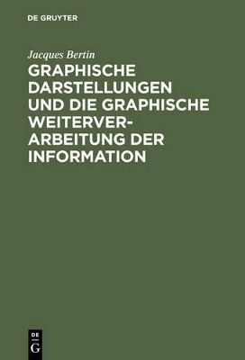 Graphische Darstellungen und die graphische Weiterverarbeitung der Information - Jacques Bertin
