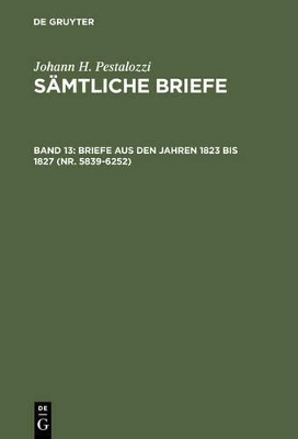 Johann H. Pestalozzi: Sämtliche Briefe / Briefe aus den Jahren 1823 bis 1827 (Nr. 5839-6252)