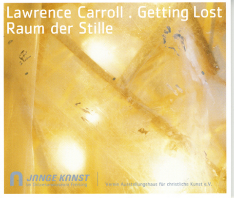 Raum der Stille. Lawrence Carroll - Sebastian Anneser, Friedrich Fahr, Norbert Jocher, Norbert Knopp, Peter B. Steiner