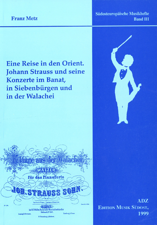 Eine Reise in den Orient. Johann Strauss und seine Konzerte im Banat, in Siebenbürgen und in der Walachei