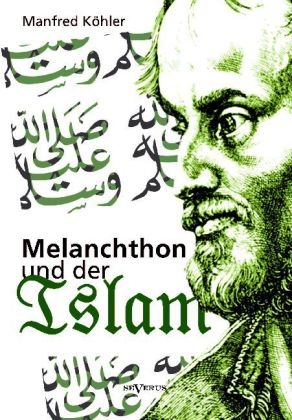 Melanchthon und der Islam - Ein Beitrag zur Klärung des Verhältnisses zwischen Christentum und Fremdreligionen in der Reformationszeit