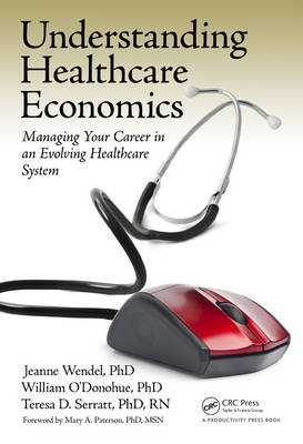 Understanding Healthcare Economics - Teresa D. Serratt PHD RN, William O'Donohue PHD, PHD Wendel  Jeanne