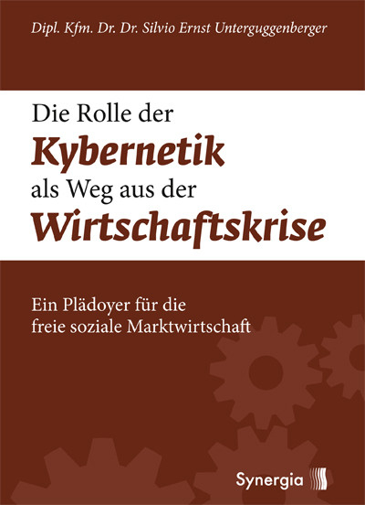 Die Rolle der Kybernetik als Weg aus der Wirtschaftskrise - Dr. Dr. Silvio Unterguggenberger