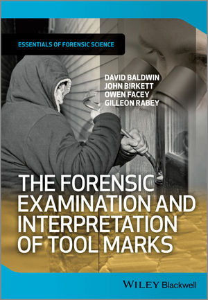 The Forensic Examination and Interpretation of Tool Marks - David Baldwin, John Birkett, Owen Facey, Gilleon Rabey