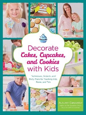 Decorate Cakes, Cupcakes, and Cookies with Kids - Autumn Carpenter