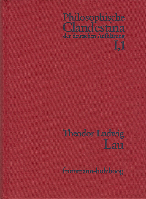 Philosophische Clandestina der deutschen Aufkl&auml;rung / Abteilung I: Texte und Dokumente. Band 1: Theodor Ludwig Lau (1670&ndash;1740) - Theodor Ludwig Lau