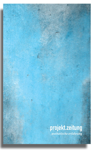 projekt.zeitung | aesthetische erfahrung - Philipp Tok, Johannes Nilo, Bodo von Plato, Albert Steffen, Friedrich H&ouml;lderlin, Jochen Bockem&uuml;hl, Wolf-Ulrich Kl&uuml;nker, Walter Benjamin, Stefan Brotbeck, Christiane Haid, Johannes Kiersch, Friedrich Nietzsche