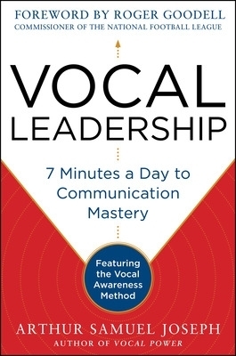 Vocal Leadership: 7 Minutes a Day to Communication Mastery, with a foreword by Roger Goodell - Arthur Samuel Joseph