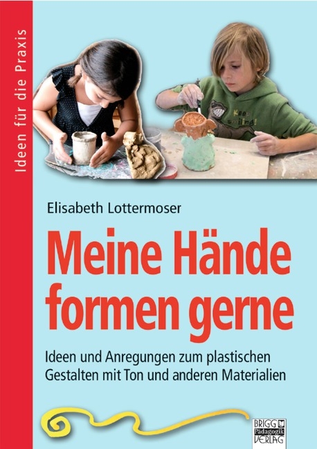 Brigg: Kunst - Grundschule / Meine H&auml;nde formen gerne - Elisabeth Lottermoser