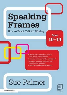 Speaking Frames: How to Teach Talk for Writing: Ages 10-14 -  Sue Palmer