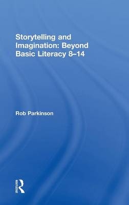 Storytelling and Imagination: Beyond Basic Literacy 8-14 -  Rob Parkinson