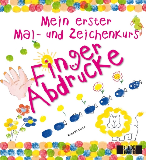Mein erster Mal- und Zeichenkurs: Fingerabdr&uuml;cke - Rosa M. Curto