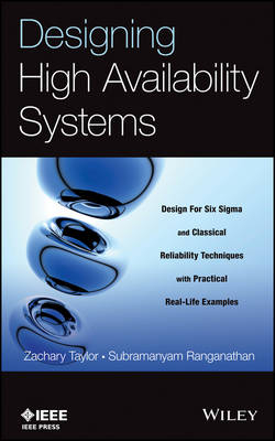 Designing High Availability Systems – Design for six Sigma and Classical Reliability Techniques with Practical Real–Life Examples
