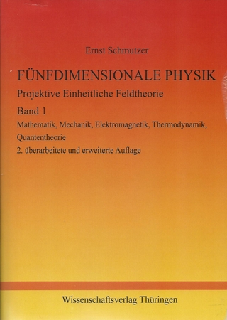 FÜNFDIMENSIONALE PHYSIK - Projektive Einheitliche Feldtheorie - Band 1