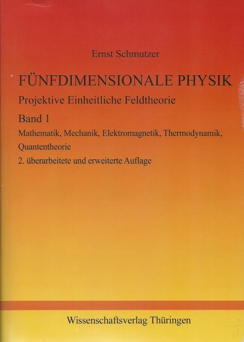 F&Uuml;NFDIMENSIONALE PHYSIK - Projektive Einheitliche Feldtheorie - Band 1 - Ernst Schmutzer
