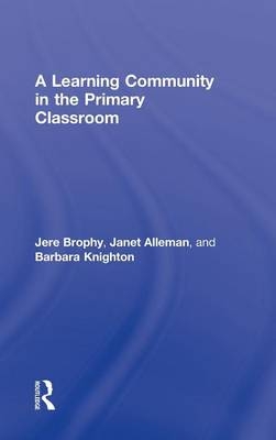 Learning Community in the Primary Classroom -  Janet Alleman,  Jere Brophy,  Barbara Knighton