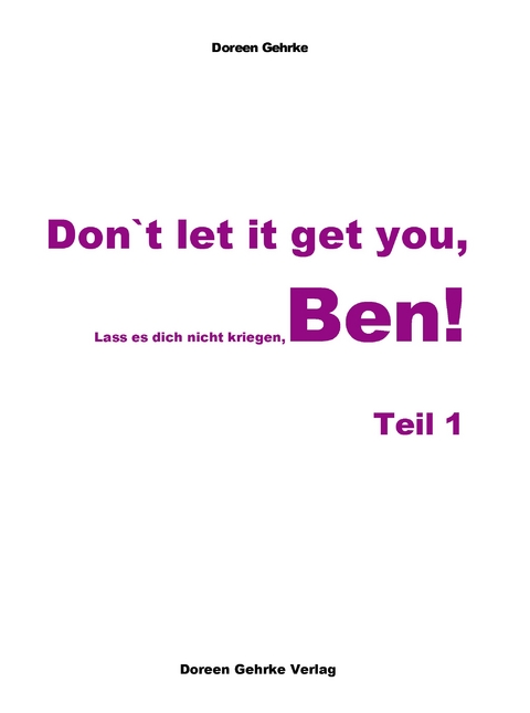 Don`t let it get you, Ben! - Doreen Gehrke