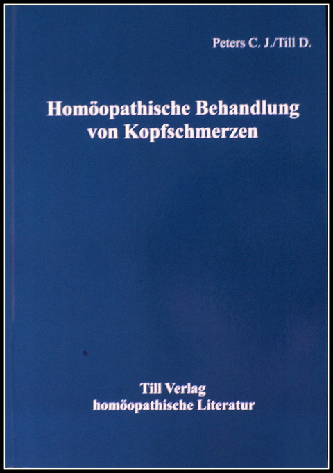 Hom&ouml;opathische Behandlung von Kopfschmerzen - C J Peters, D Till