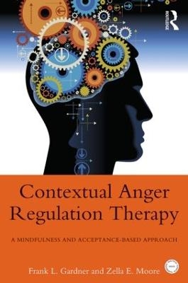 Contextual Anger Regulation Therapy - Frank L. Gardner, Zella E. Moore
