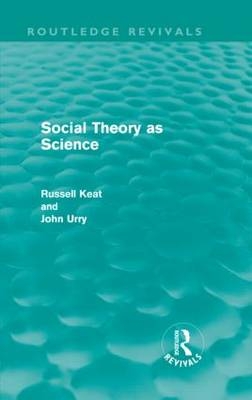 Social Theory as Science (Routledge Revivals) -  Russell Keat,  John Urry