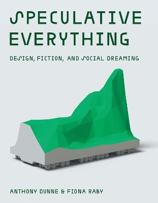 Speculative Everything - Anthony Dunne, Fiona Raby