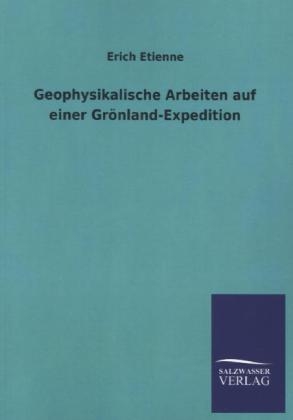 Geophysikalische Arbeiten auf einer Gr&Atilde;&para;nland-Expedition - Erich Etienne