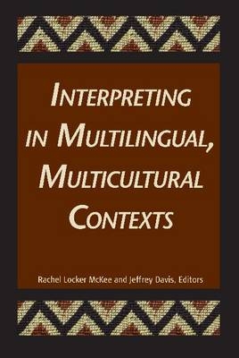 Interpreting in Multilingual, Multicultural Contexts - Rachel McKee, Jeffrey E Davis