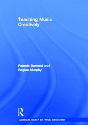 Teaching Music Creatively - Pamela Burnard, Regina Murphy