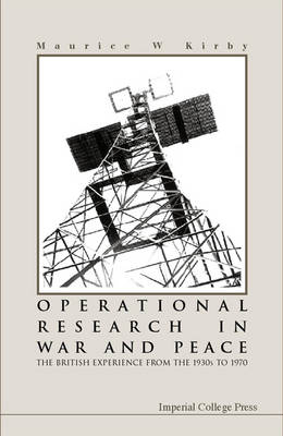 Operational Research In War And Peace: The British Experience From The 1930s To 1970 - Maurice W Kirby