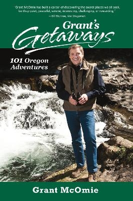 Grant's Getaways: 101 Oregon Adventures - Grant McOmie