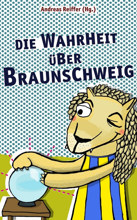 Die Wahrheit &uuml;ber Braunschweig - 