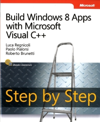 Build Windows 8 Apps with Microsoft Visual C++ Step by Step - Luca Regnicoli, Paolo Pialorsi, Roberto Brunetti