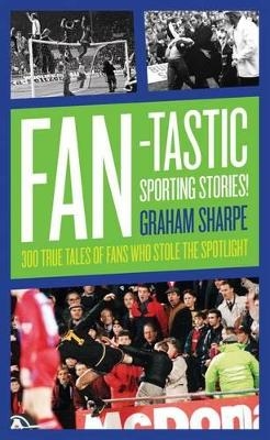 Fan-tastic Sporting Stories! - Graham Sharpe