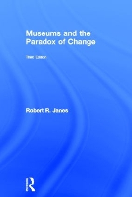Museums and the Paradox of Change - Robert R. Janes
