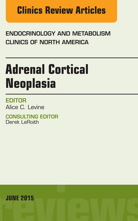 Adrenal Cortical Neoplasia, An Issue of Endocrinology and Metabolism Clinics of North America -  Alice Levine